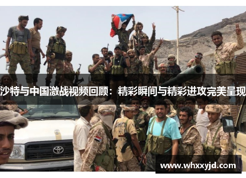 沙特与中国激战视频回顾：精彩瞬间与精彩进攻完美呈现