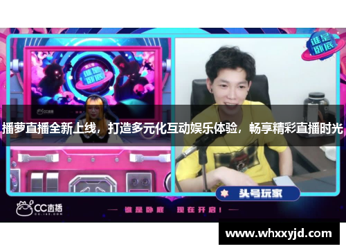 播萝直播全新上线，打造多元化互动娱乐体验，畅享精彩直播时光